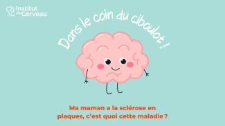 Dans le coin du ciboulot : Ma maman a la sclérose en plaques, c’est quoi cette maladie ?